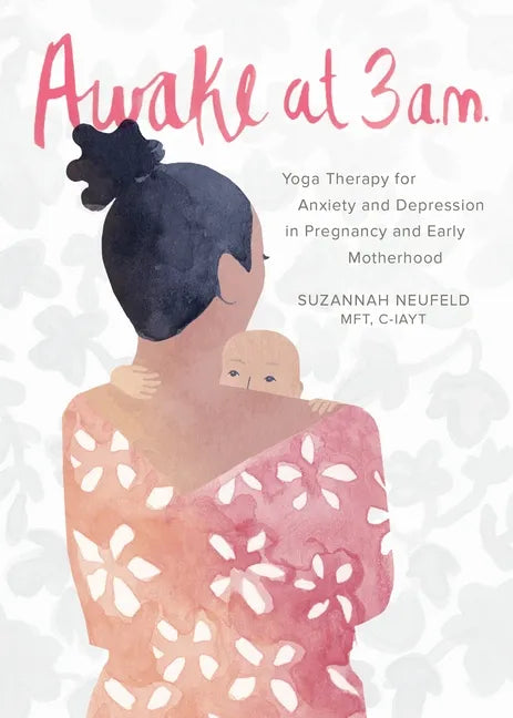 Awake at 3 A.M.: Yoga Therapy for Anxiety and Depression in Pregnancy and Early Motherhood - Paperback