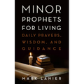 Minor Prophets for Living: Daily Prayers, Wisdom, and Guidance - Hardcover