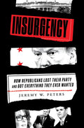 Insurgency: How Republicans Lost Their Party and Got Everything They Ever Wanted - Hardcover