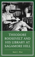 Theodore Roosevelt and His Library at Sagamore Hill - Hardcover