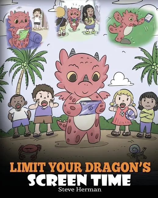 Limit Your Dragon's Screen Time: Help Your Dragon Break His Tech Addiction. A Cute Children Story to Teach Kids to Balance Life and Technology. - Paperback