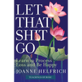 Let That Shit Go: Learn to Process Loss and Be Happy - Paperback