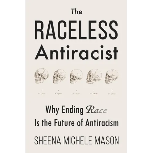 The Raceless Antiracist: Why Ending Race Is the Future of Antiracism - Paperback