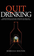 Quit Drinking: Understanding alcoholism, removing the addiction from your life and believing in your future sober self - Hardcover
