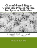 Channel-Based Single-Queue SBC Process Algebra For Systems Definition: General Architectural Theory at Work - Paperback