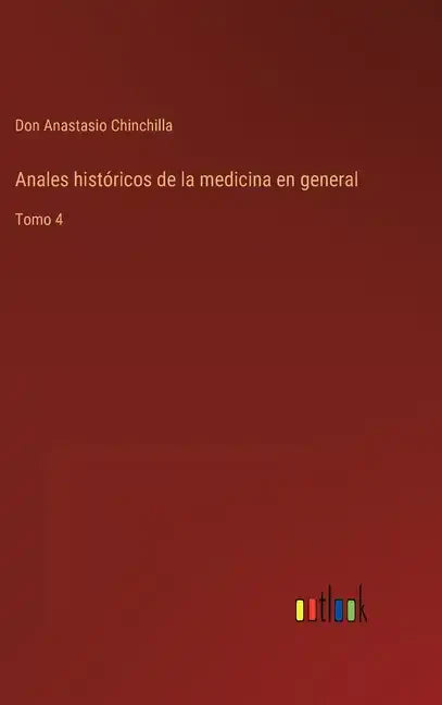Anales históricos de la medicina en general: Tomo 4 - Hardcover