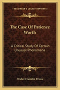 The Case of Patience Worth: A Critical Study of Certain Unusual Phenomena - Paperback