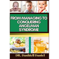From Managing to Conquering Angelman Syndrome: Expert Guide To Overcoming Challenges and Triumphing Over Angelman Syndrome, One Step at a Time - Paperback