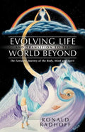 Evolving Life and Transition to the World Beyond: The Fantastic Journey of the Body, Mind and Spirit - Paperback