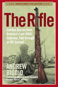 The Rifle: Combat Stories from America's Last WWII Veterans, Told Through an M1 Garand - Paperback