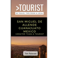 Greater Than a Tourist- San Miguel de Allende Guanajuato Mexico: 50 Travel Tips from a Local - Paperback