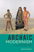 Archaic Modernism: Queer Poetics in the Cinema of Pier Paolo Pasolini - Hardcover