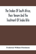 The Snakes Of South Africa, Their Venom And The Treatment Of Snake Bite - Paperback