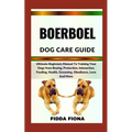 Boerboel Dog Care Guide: Ultimate Beginners Manual To Training Your Dogs from Buying, Protection, Interaction, Feeding, Health, Grooming, Obedi - Paperback