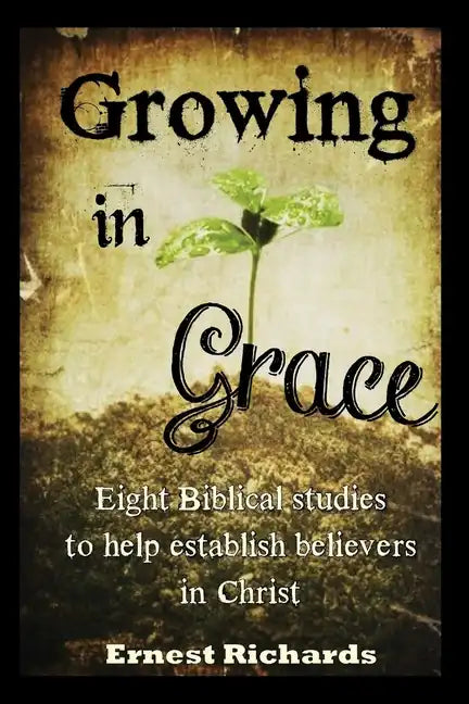Growing In Grace: Biblical Studies to Help Establish Believers in Christ - Paperback