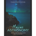 Mayan Astronomy: The History of the Maya's Measurements of the Planets and Stars - Paperback