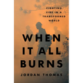 When It All Burns: Fighting Fire in a Transformed World - Hardcover