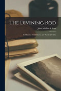 The Divining Rod: Its History, Truthfulness, and Practical Utility - Paperback