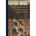 Four Months In The Mines Of California: Or, Life In The Mountains - Paperback
