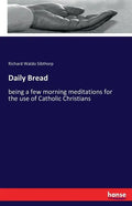 Daily Bread: being a few morning meditations for the use of Catholic Christians - Paperback