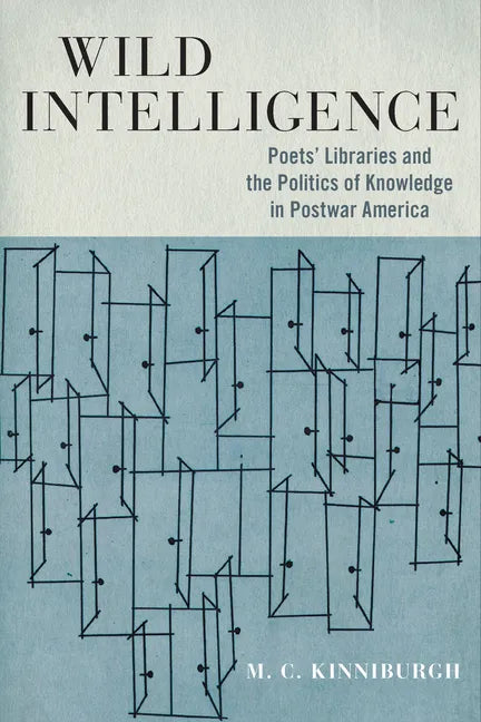 Wild Intelligence: Poets' Libraries and the Politics of Knowledge in Postwar America - Paperback