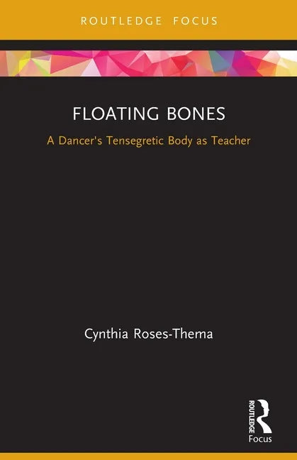 Floating Bones: A Dancer's Tensegretic Body as Teacher - Paperback