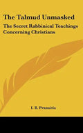 The Talmud Unmasked: The Secret Rabbinical Teachings Concerning Christians - Hardcover