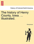 The history of Henry County, Iowa. ... Illustrated. - Paperback