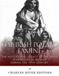 The Irish Potato Famine: The History and Legacy of the Mass Starvation in Ireland During the 19th Century - Paperback