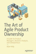 The Art of Agile Product Ownership: A Guide for Product Managers, Business Analysts, and Entrepreneurs - Paperback