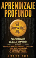 Aprendizaje profundo: Para principiantes que desean comprender cómo funcionan las redes neuronales profundas y cómo se relacionan con el apr - Hardcover