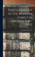 The Genealogy of the Ryerson Family in America, 1646-1902 - Hardcover
