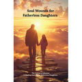 Soul Wounds for Fatherless Daughters: The Echoes of Absence.: a Healing Journey for Fatherless Daughters - Paperback