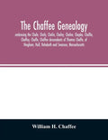 The Chaffee genealogy, embracing the Chafe, Chafy, Chafie, Chafey, Chafee, Chaphe, Chaffie, Chaffey, Chaffe, Chaffee descendants of Thomas Chaffe, of - Paperback