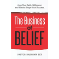 The Business of Belief: How Your Faith, Willpower, and Habits Shape Your Success - Hardcover