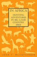 In Africa - Hunting Adventures in Big Game Country (1910) - Hardcover