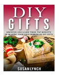 DIY Gifts: Discover And Learn These Top Benefits Of Making Your Own Homemade DIY Gifts - Paperback
