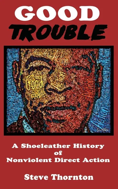 Good Trouble: A Shoeleather History of Nonviolent Direct Action by Steve - Paperback