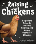 Raising Chickens: Beginners Guide to Raising Healthy and Happy Backyard Chickens - Paperback