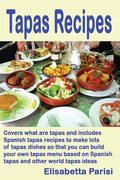 Tapas Recipes: Covers what are tapas and includes Spanish tapas recipes, to make lots of tapas dishes, so that you can build your own - Paperback