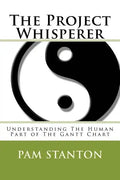 The Project Whisperer: Understanding The Human Part of The Gantt Chart - Paperback