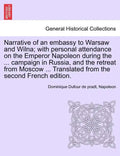 Narrative of an Embassy to Warsaw and Wilna; With Personal Attendance on the Emperor Napoleon During the ... Campaign in Russia, and the Retreat from - Paperback