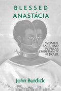 Blessed Anastacia: Women, Race and Popular Christianity in Brazil - Paperback