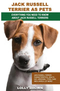 Jack Russell Terrier as Pets: Jack Russell Terrier Characteristics, Health, Diet, Breeding, Types, Care and a whole lot more! Everything You Need to - Paperback