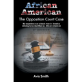 African American: The Opposition Court Case My experience as a black man in America refusing to be identified as African American - Paperback