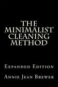 The Minimalist Cleaning Method Expanded Edition: How to Clean Your Home With a Minimum of Money, Supplies and Time - Paperback
