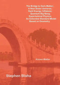 The Bridge to Dark Matter; A New Sister Universe; Dark Energy; Inflatons; Quantum Big Bang; Superluminal Physics; An Extended Standard Model Based on - Paperback