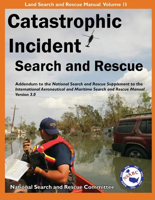 Catastrophic Incident Search and Rescue Addendum: to the National Search and Rescue Supplement to the International Aeronautical and Maritime Search a - Paperback