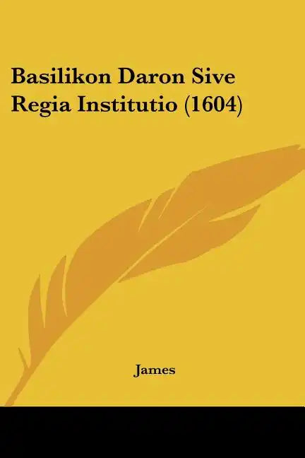 Basilikon Daron Sive Regia Institutio (1604) - Paperback