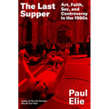 The Last Supper: Art, Faith, Sex, and Controversy in the 1980s - Hardcover